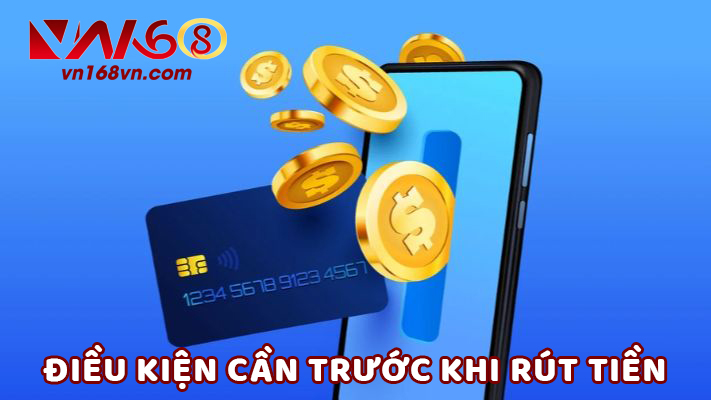 dieu-kien-can-truoc-khi-rut-tien